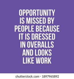 Opportunity is Missed By People Because It is Dressed in Overalls and Looks Like Work