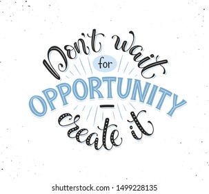 Opportunity typography vector illustration. Dont wait for opportunity , create it. Motivational poster with text about leadership.