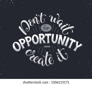 Opportunity typography vector illustration. Dont wait for opportunity , create it. Motivational poster with text about leadership.