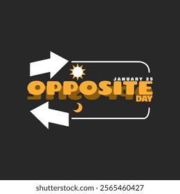 Opposite Day to celebrate on January 25th. Bold text with directional arrows, sun and moon as opposing symbols on black background.