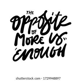 The opposite of more is enough. quote about minimalism . Hand lettering for your design