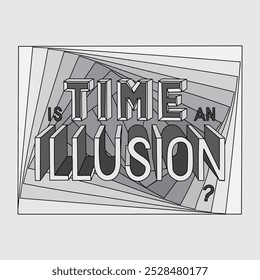 Gráfico de ilusão ótica com a frase em negrito "Is Time an Illusion?". Tema filosófico ou existencial.