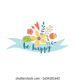 Optimistic lettering Be happy text on ribbon decorated cute floral bouquet. Cute summer print Hand drawn lettering. Positive love quotes, inspirational optimistic words. Vector illustration.