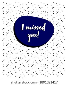 Optimistic, modern greeting card, poster, social media post template in blue, white and black, with drop shadow. Bubble with cursive lettered message "I missed you" with dots texture background