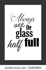 Optimistic quote about life and attitude. Life quote. Always see the glass half full.