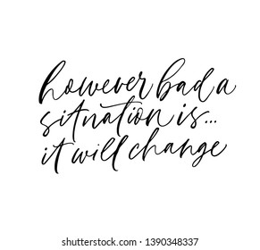 Optimistic wisdom saying ink pen vector calligraphy. However bad situation is, it will change. Hope quote, phrase black lettering, typography. Motivational poster, banner isolated design element.