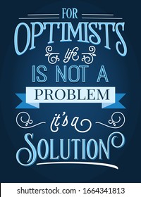 For optimists life is not a problem, it's a solution.  Inspirational quote. Hand drawn illustration with decoration elements. Drawing for prints on t-shirts and bags, stationary or poster.