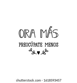 Ora mas preocupate menos. Lettering. Translation from Spanish - Pray more worry less.  Element for flyers, banner and posters. Modern calligraphy