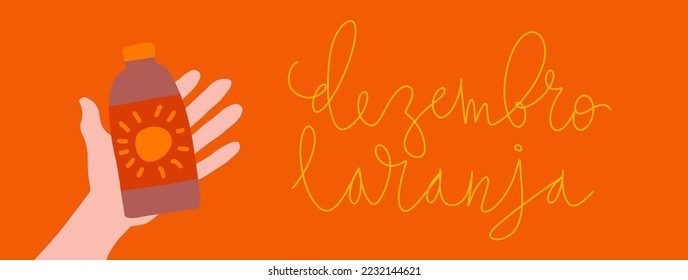 Orange December in portuguese Dezembro Laranja, Brazil campaign for skin cancer awareness. Handwritten calligraphy lettering, hand with sunscreen bottle vector art banner