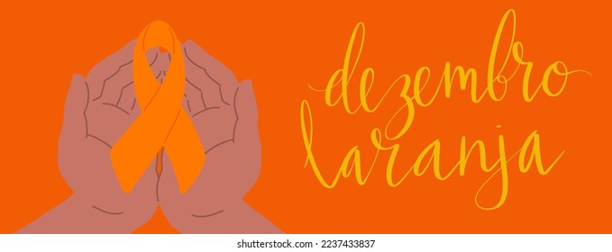 Orange December in portuguese Dezembro Laranja, Brazil campaign for skin cancer awareness. Handwritten calligraphy lettering, human hands, awareness ribbon vector art banner