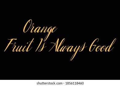 Orange Fruit Is Always Good Cursive Typography Yellow Color Text On Black Background