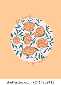 orange roses, leaves on the round shape on pink background with lettering “live your life as your dream of” for fabric print, wallpaper, social media post, doodle, notes, book covers, wall decor.