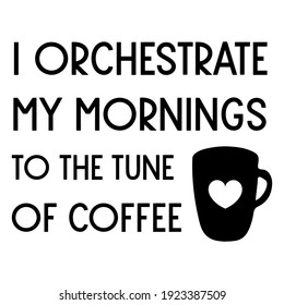 I orchestrate my mornings to the tune of coffee. Vector Quote
