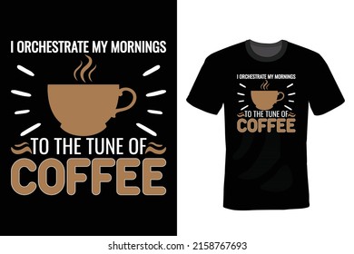 I orchestrate my mornings to the tune of coffee. Coffee T shirt design, vintage, typography