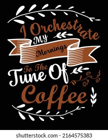 I orchestrate my mornings to the tune of coffee t-shirt design