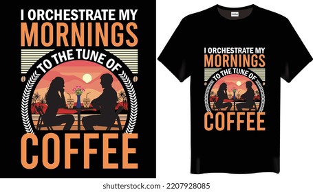 I orchestrate my mornings to the tune of coffee is the Coffee T-Shirt Design