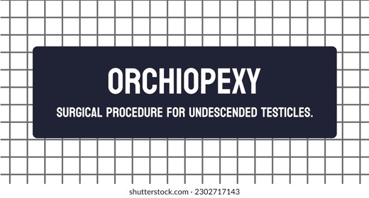 Orchiopexy - Surgery to move undescended testicles into the scrotum.