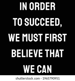 In order to succeed, we must first believe that we can