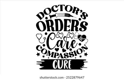 Doctor’s orders Care compassion cure-doctor t shirts design, Nursing Quotes, Hand drawn lettering phrase, Silhouette,Isolated on white background, Files for Cutting Cricut and  EPS 10