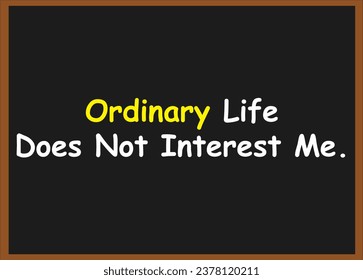 Ordinary life does not interest me. Motivational Quotes. Success Quotes. inspirational Quotes