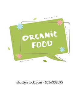 Organic Food  banner. Speech bubble with frame and flowers. Handwritten lettering isolated on white background. Element for graphic design - emblem, poster, flyer, tag, menu. Vector illustration.