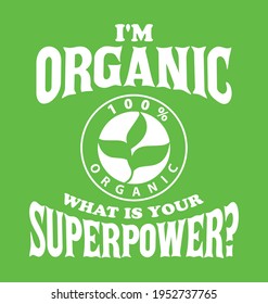 Organic quote. I'm organic, what is your superpower. Design element for poster, t-shirt print, card, restaurants, menu, advertising