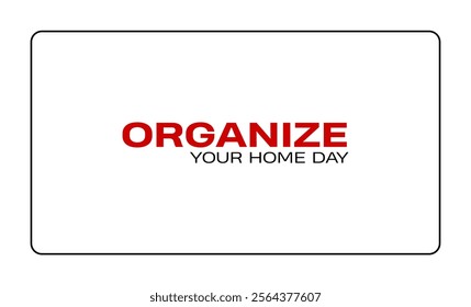 Organize Your Home Day holiday concept