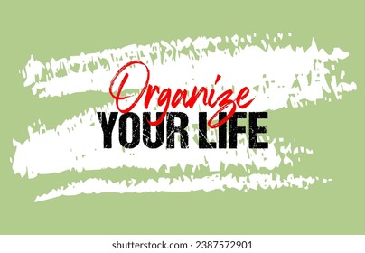 Organize your life motivational quote grunge lettering, slogan design, typography, brush strokes background