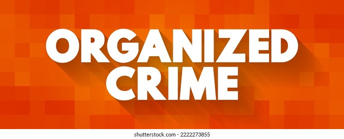 Organized Crime is a continuing criminal enterprise that works to profit from illicit activities, text concept background