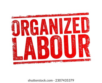 Organized Labour - workers joined through membership of trade unions, text concept stamp