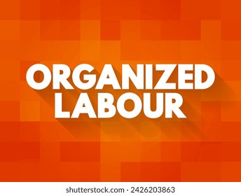 Organized Labour - workers joined through membership of trade unions, text concept background