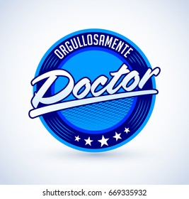 Orgullosamente Doctor, Proud to be Doctor spanish text, vector emblem design