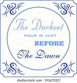 Original design of traditional delft blue tile with abstract illustration in blue shades, neutral grunge background and text in various fonts: The darkest hour is just before the dawn, vector, eps 10