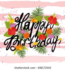 Original drawn vector illustration. summer, tropical poster. exotic flowers, branches of palm trees. beautiful lettering. happy birthday