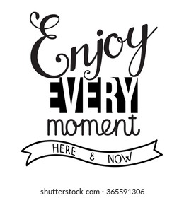 Original hand lettering Enjoy every moment here and now. Inspirational quote. Can be use for logo, poster, icon, print and web projects.