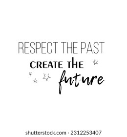 Original hand lettering for typography and graphic design. Beautiful vector calligraphic handwritten positive motivational inspirational phrase. Respect the past create the future 