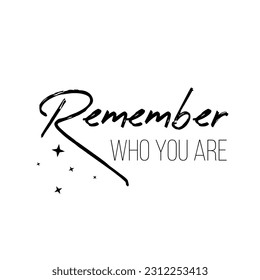 Original hand lettering for typography and graphic design. Beautiful vector calligraphic handwritten positive motivational inspirational phrase. Remember who you are 