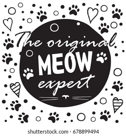 The original meow expert. Black and white layout with fun phrase, heart shapes and cat's footprint, lettering  / Great for textile 