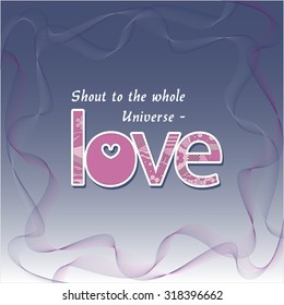 The original spelling of the phrase "Shout to the whole universe-love."