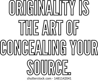 Originality is the art of concealing your source