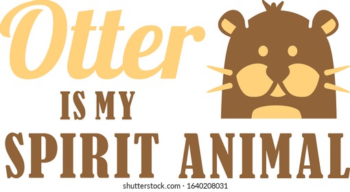 Otter is my spirit animal slogan with otter silhouette