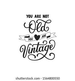 ou are not old you are vintage hand drawn lettering. Black and white vector illustration. Anniversary invitation template for celebration design. Fun prase for birthday card