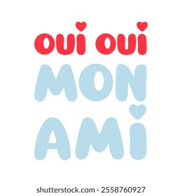 OUI OUI  MON AMI FRENCH IS YES YES MY FRIEND, Graphic design print t-shirts fashion, illustration, vector, posters, cards, stickers, mug