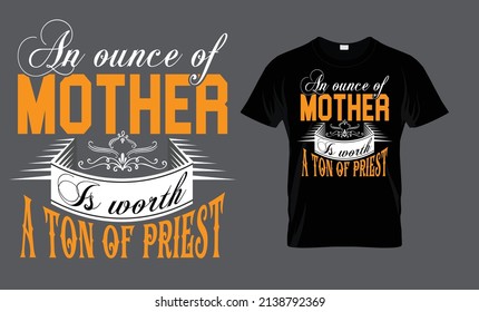 An ounce of mother is worth a ton of priest - t-shirt design