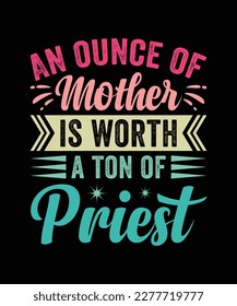 An ounce of mother is worth a ton of priest Mother's Day T-Shirt Design