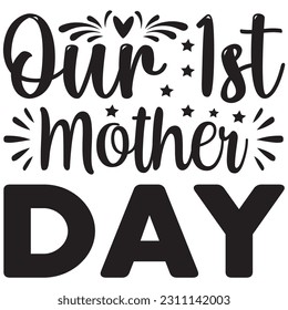Our 1st mother day, Svg t-shirt design and vector file. svg