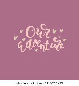 Our adventure- unique handdrawn phrase with decorative background. Vector art