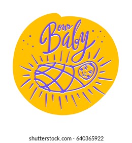Our Baby. Lettering. Hand drawn vector illustration, greeting card, design, logo.