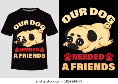 Our Dog needed a friends.Dog t shirt design.Dog quote typography t-shirt. Vector Illustration quotes. Design template for t shirt print, poster, cases,cover, banner, gift card, label sticker
