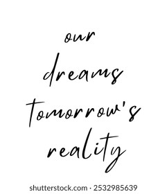 our dreams tomorrow’s reality inspirational and motivational quotes, typography, fashion, art, designs: for prints, posters, cards, t shirt, coffee mug hoodies etc.